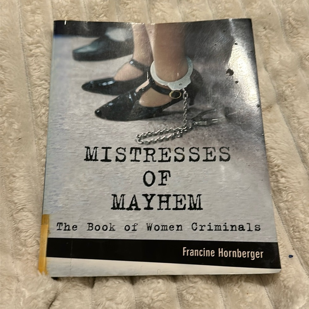 Mistresses of Mayhem : The Book of Women Criminals by Francine Hornberger (2002,